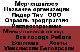 Мерчендайзер › Название организации ­ Лидер Тим, ООО › Отрасль предприятия ­ Распространение › Минимальный оклад ­ 20 000 - Все города Работа » Вакансии   . Ханты-Мансийский,Белоярский г.